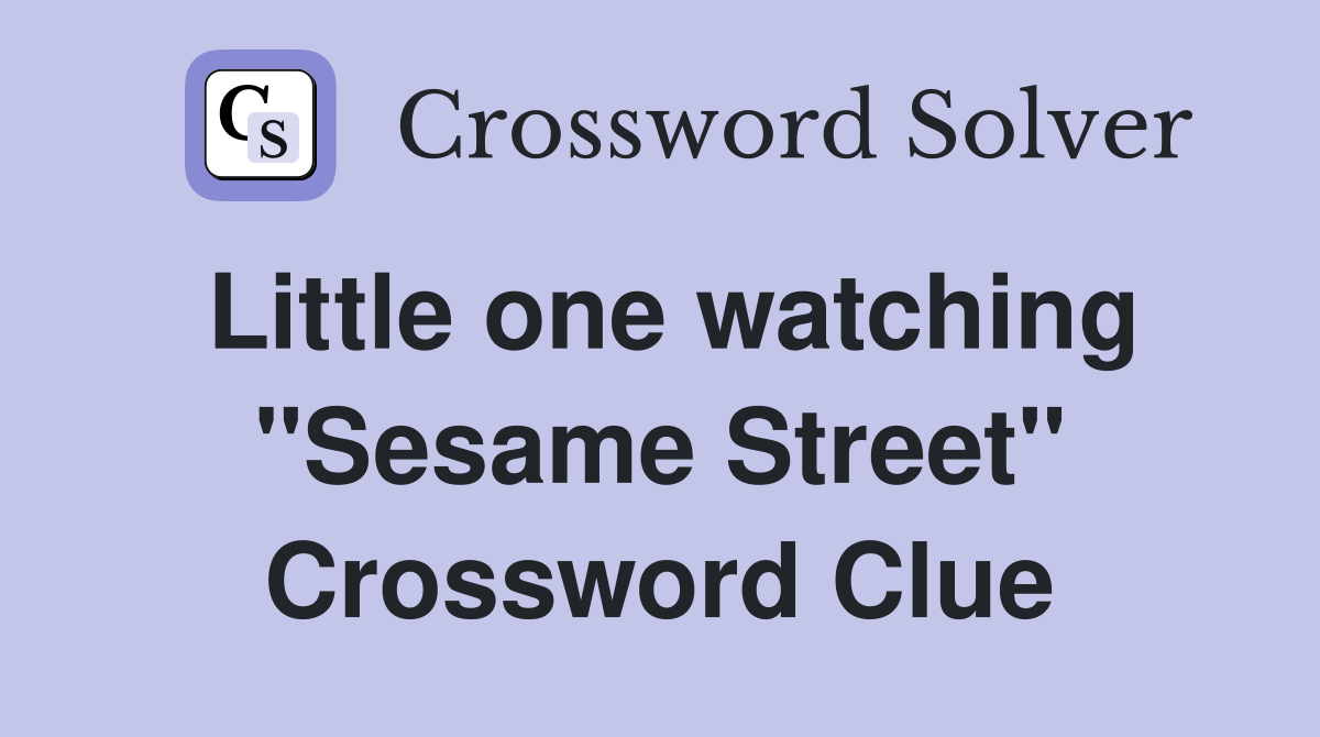 Little one watching "Sesame Street" Crossword Clue