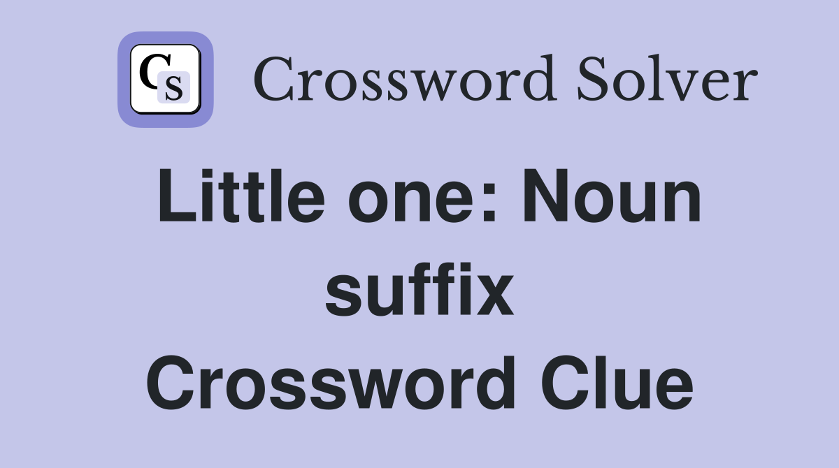 Little one: Noun suffix Crossword Clue