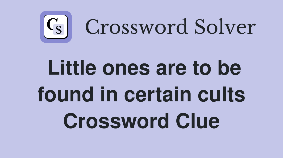 Little ones are to be found in certain cults Crossword Clue
