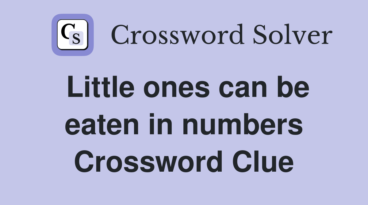 Little ones can be eaten in numbers Crossword Clue