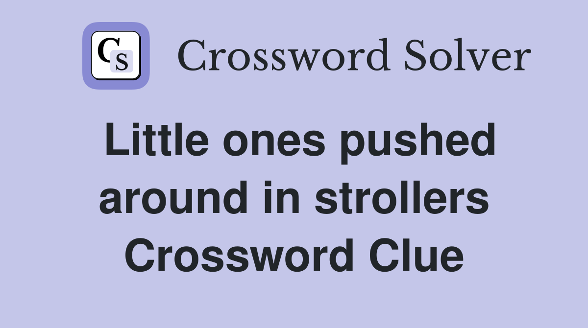 Little ones pushed around in strollers Crossword Clue