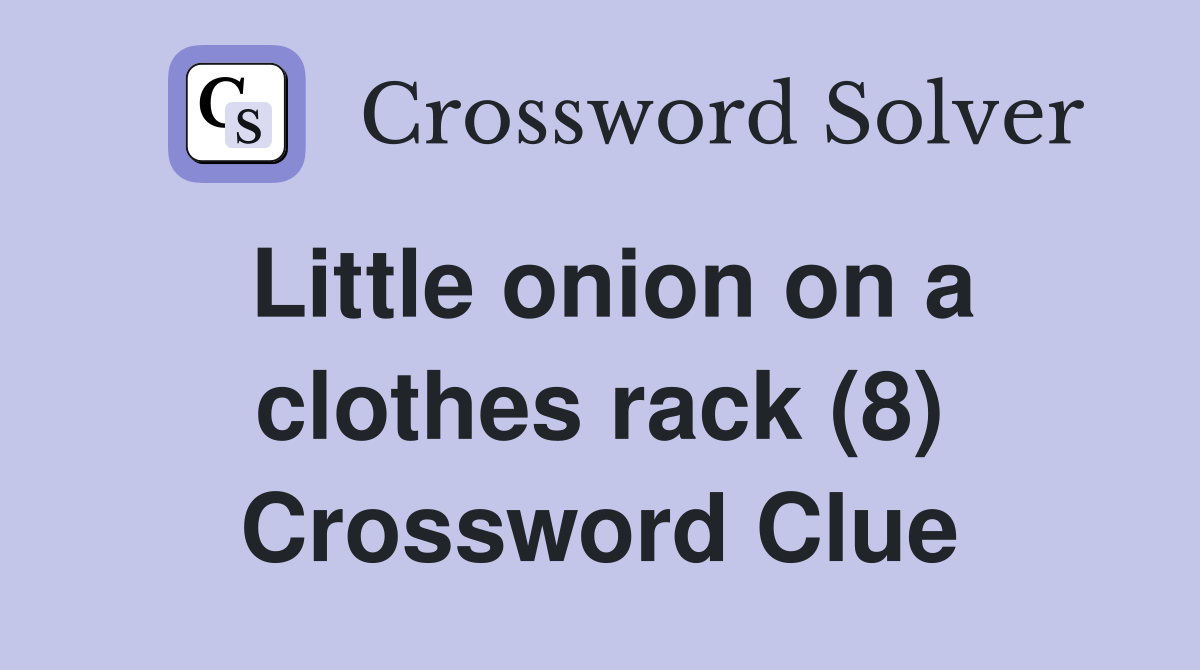 Little onion on a clothes rack (8) Crossword Clue
