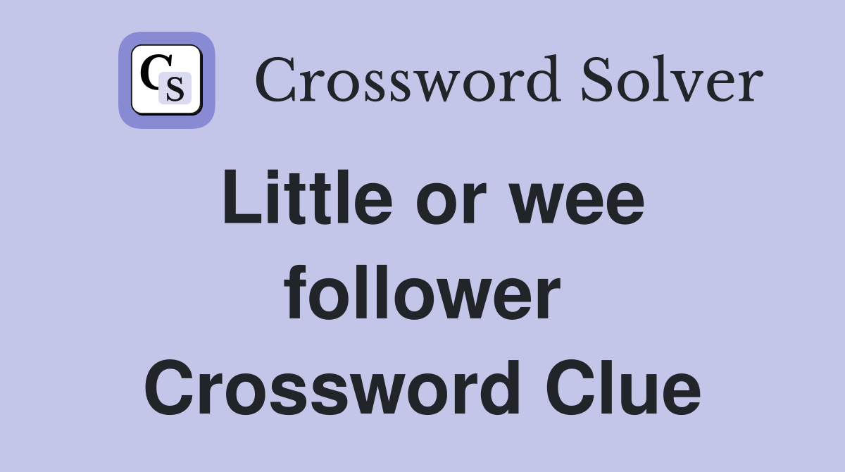 Little or wee follower Crossword Clue