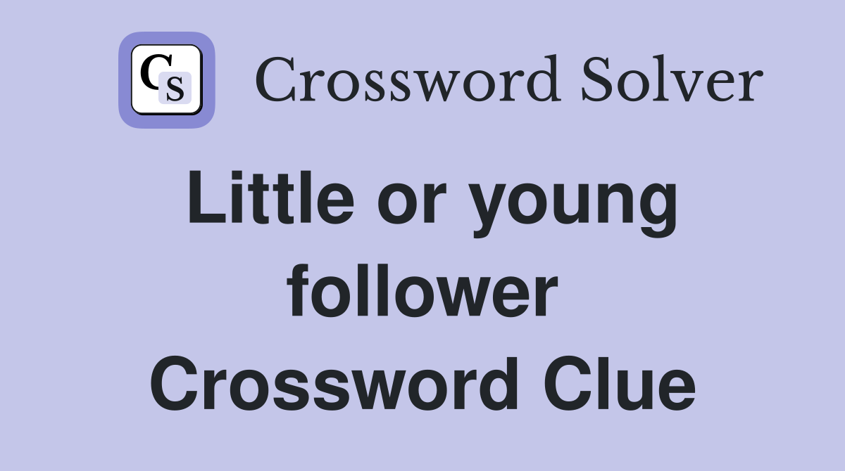 Little or young follower Crossword Clue
