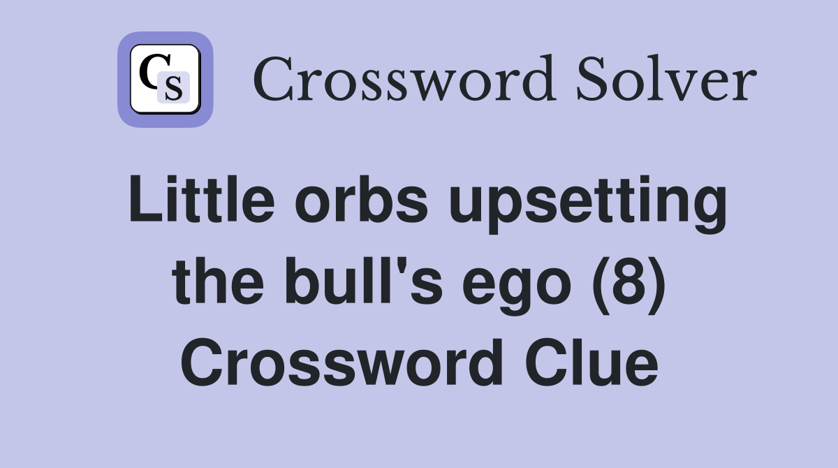 Little orbs upsetting the bull's ego (8) Crossword Clue