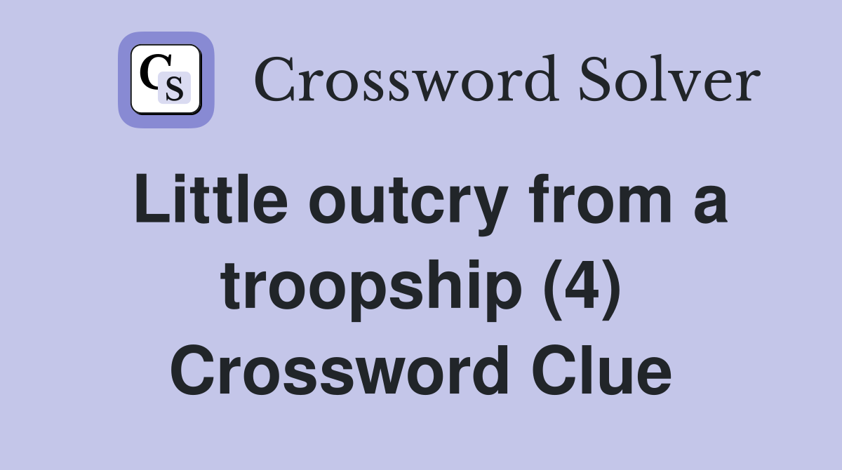 Little outcry from a troopship (4) Crossword Clue