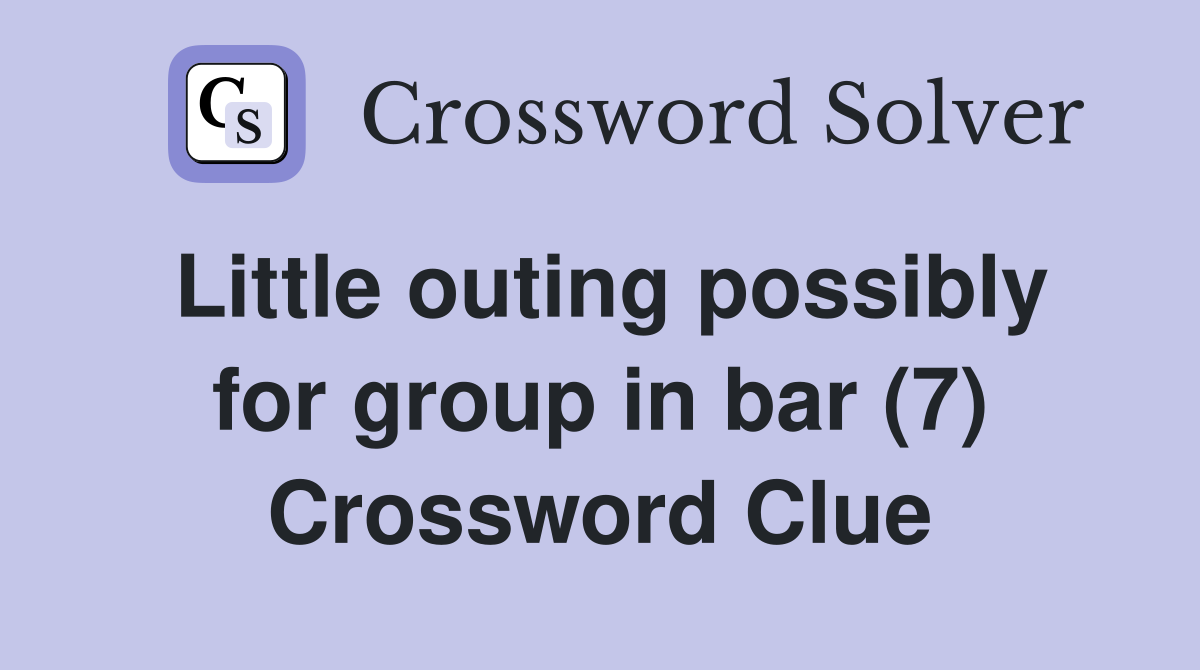 Little outing possibly for group in bar (7) Crossword Clue