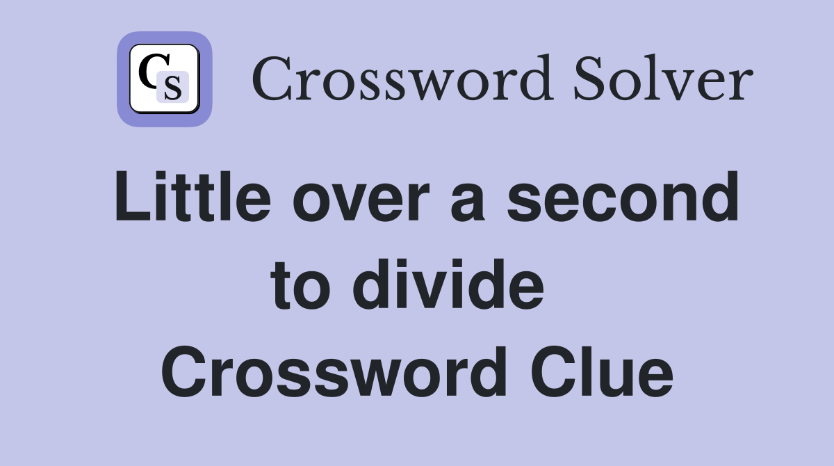 Little over a second to divide  Crossword Clue