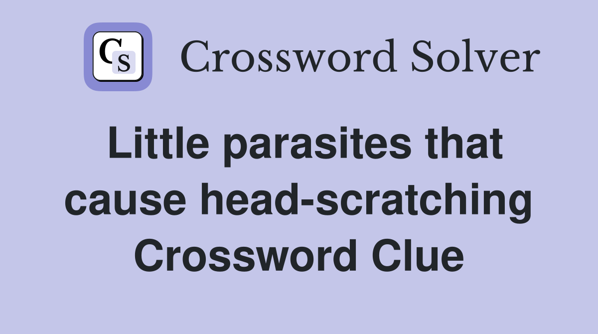 Little parasites that cause head-scratching Crossword Clue