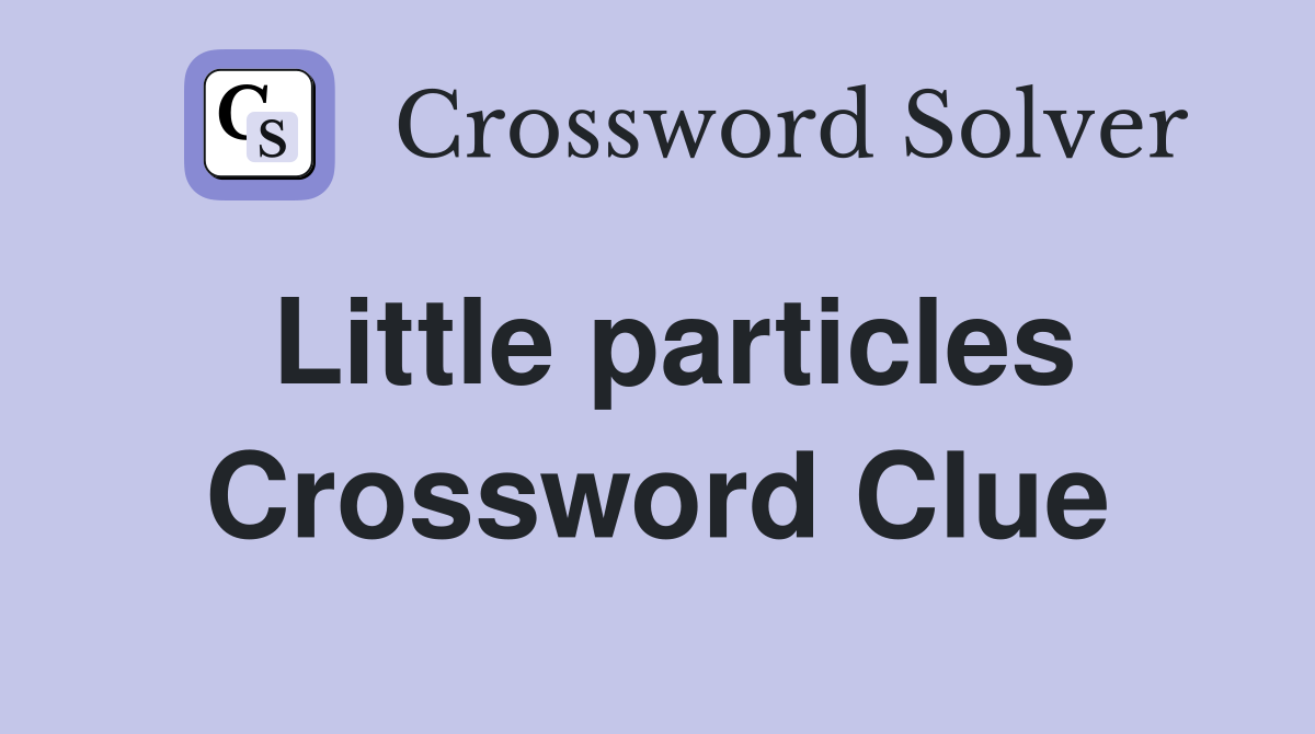 Little particles Crossword Clue