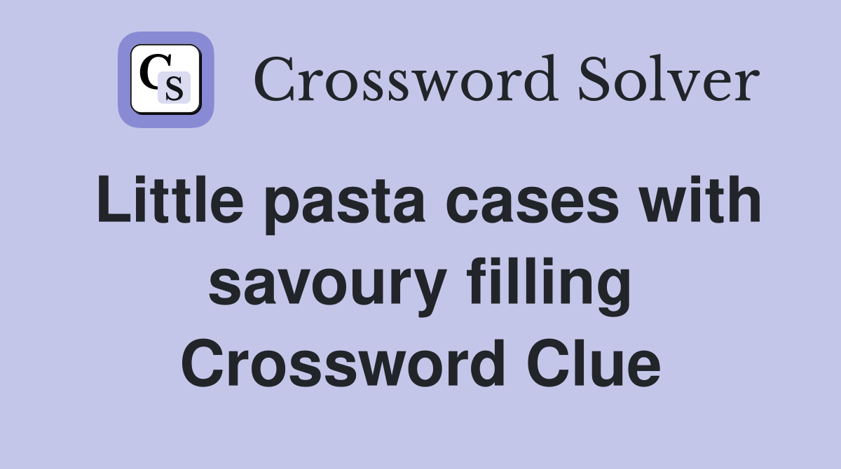 Little pasta cases with savoury filling Crossword Clue