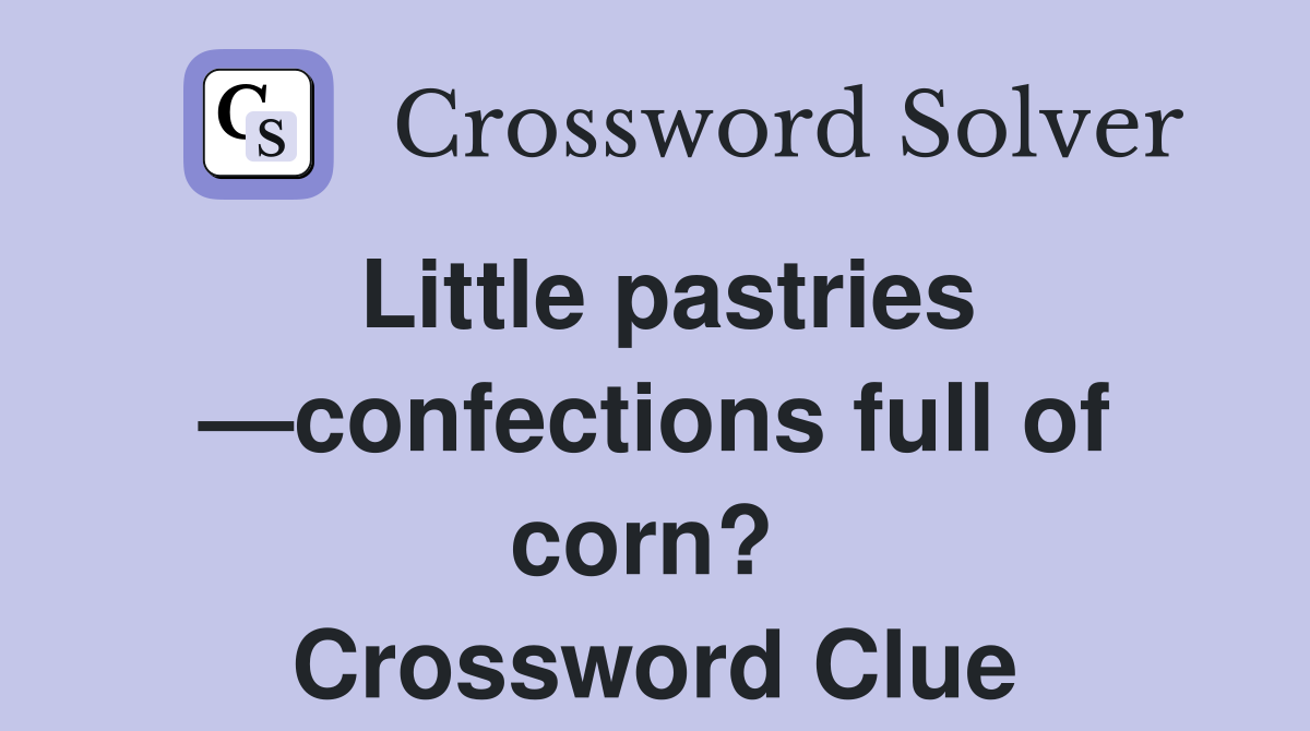 Little pastries —confections full of corn?  Crossword Clue