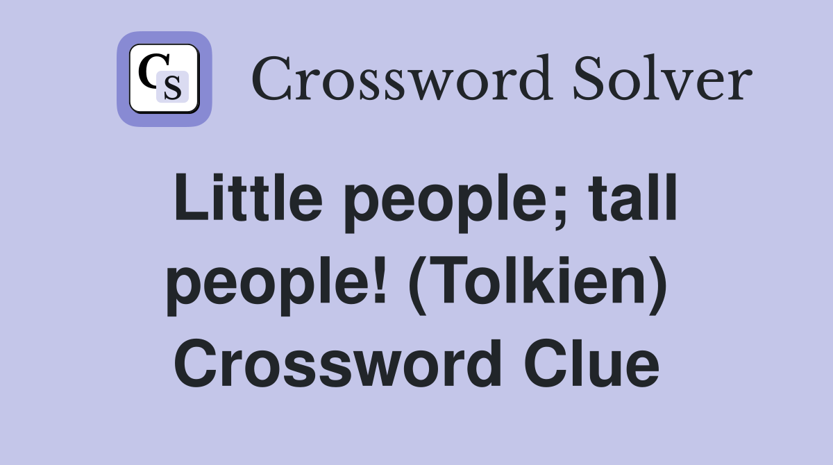 Little people; tall people! (Tolkien) Crossword Clue