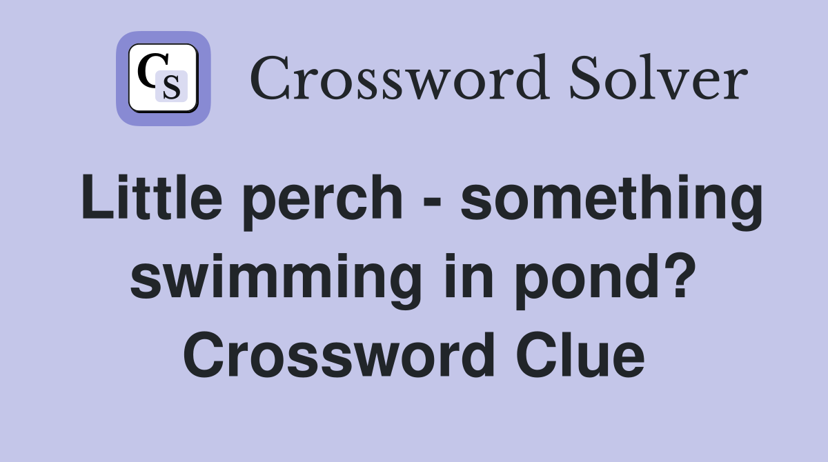 Little perch - something swimming in pond? Crossword Clue