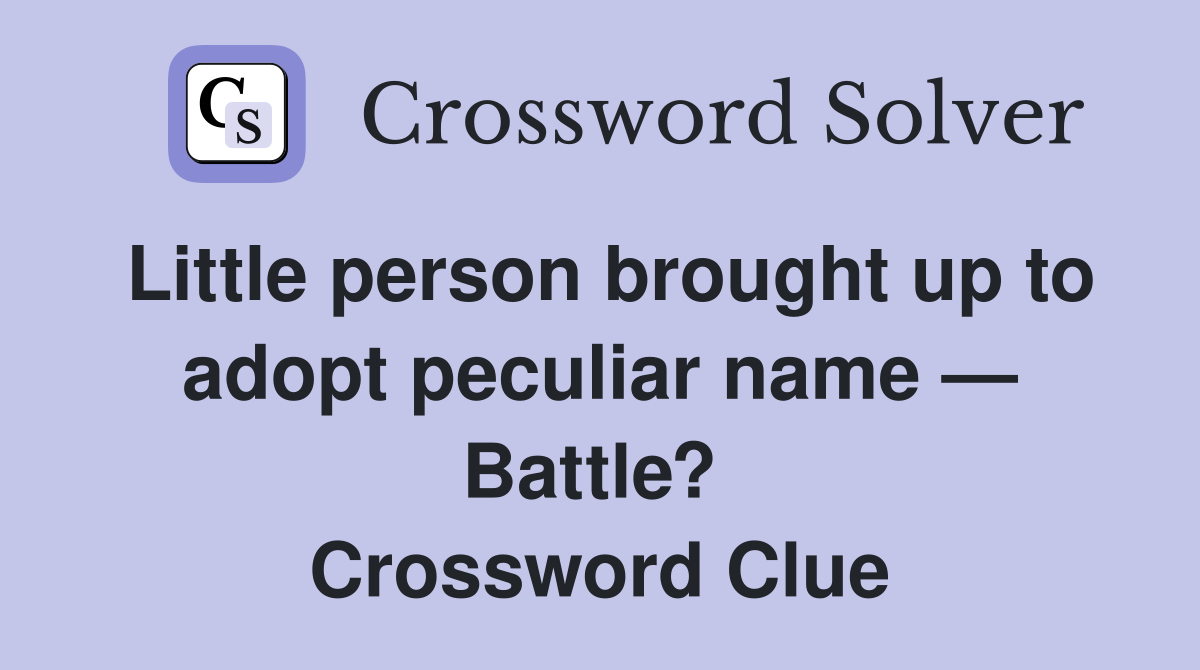 Little person brought up to adopt peculiar name — Battle?  Crossword Clue