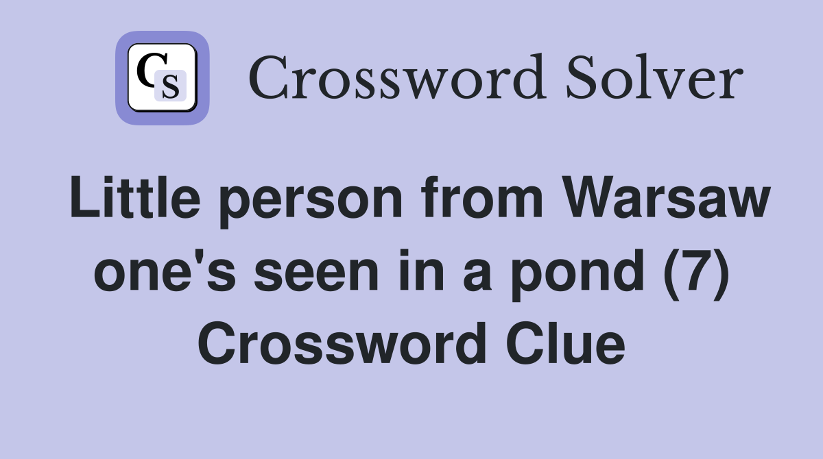 Little person from Warsaw one's seen in a pond (7) Crossword Clue