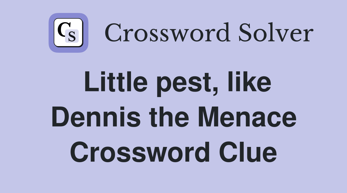 Little pest, like Dennis the Menace Crossword Clue