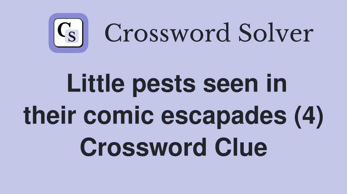 Little pests seen in their comic escapades (4) Crossword Clue