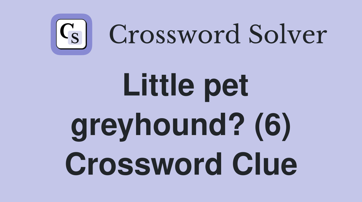 Little pet greyhound? (6) Crossword Clue
