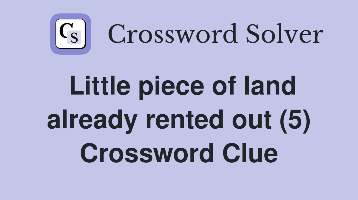 Little piece of land already rented out (5) Crossword Clue