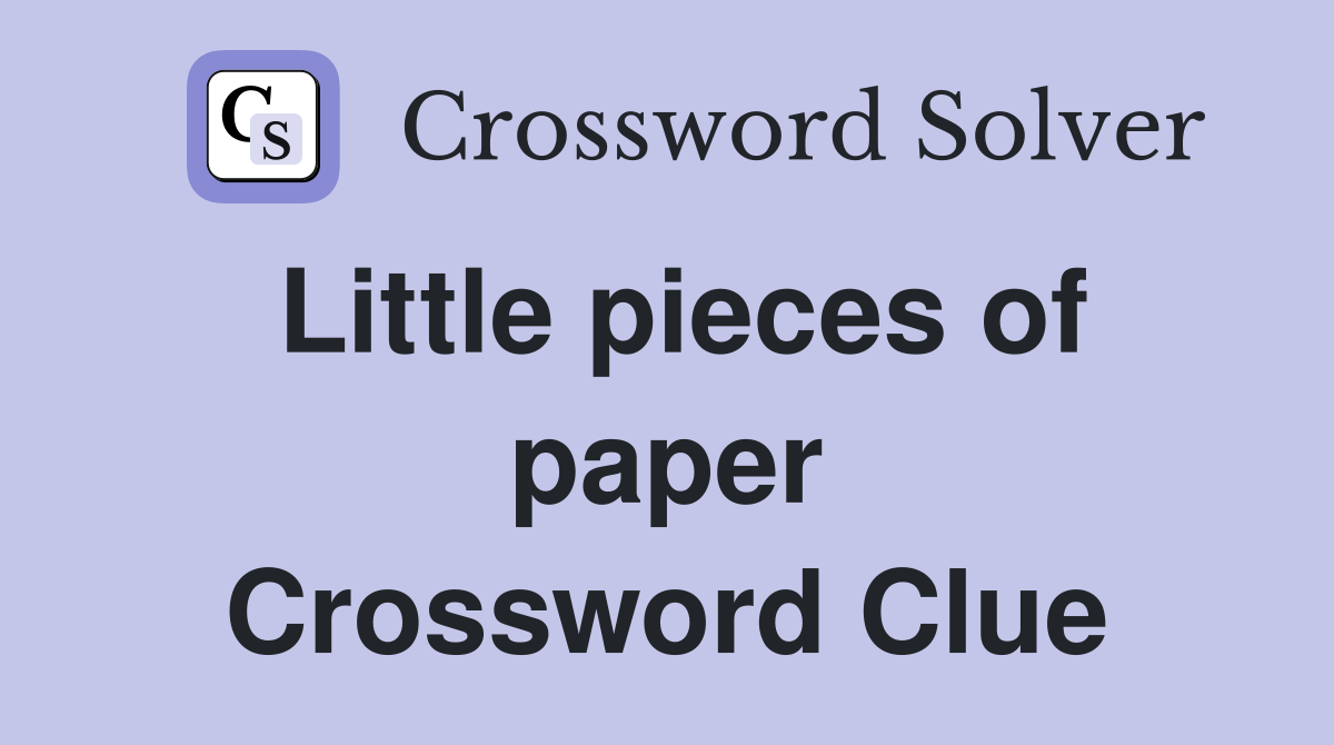 Little pieces of paper Crossword Clue