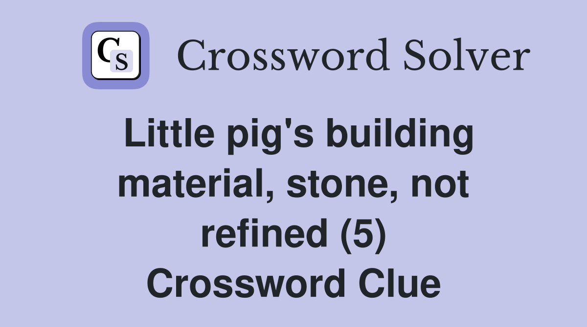 Little pig's building material, stone, not refined (5) Crossword Clue