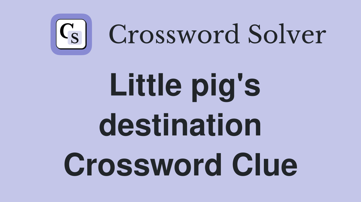 Little pig's destination Crossword Clue
