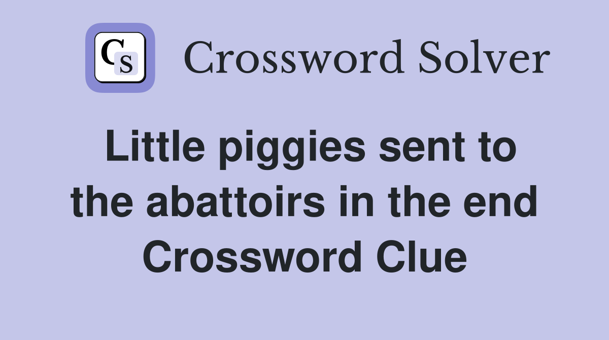 Little piggies sent to the abattoirs in the end Crossword Clue
