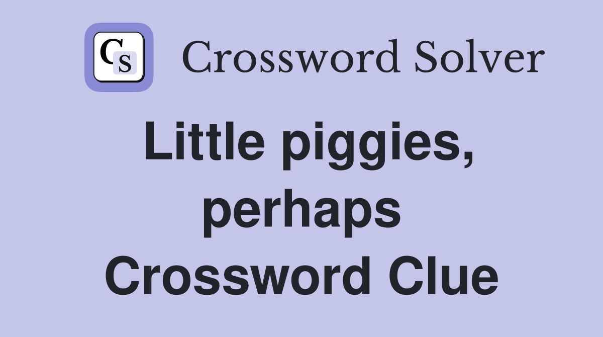 Little piggies, perhaps Crossword Clue