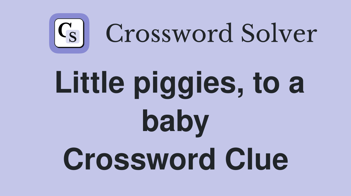 Little piggies, to a baby Crossword Clue