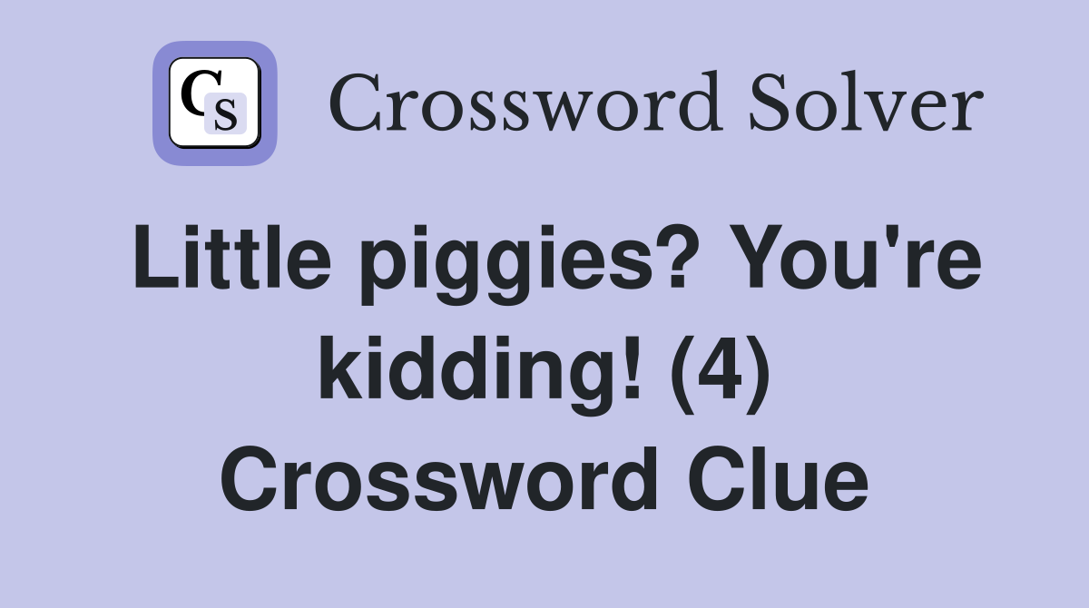 Little piggies? You're kidding! (4) Crossword Clue