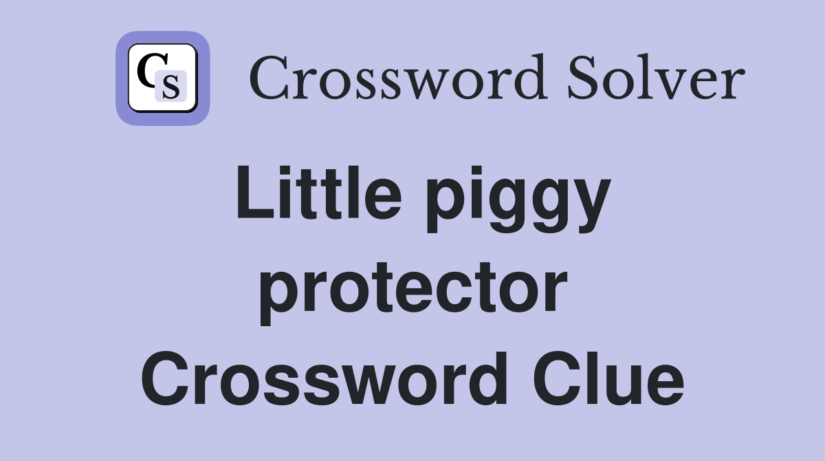 Little piggy protector Crossword Clue
