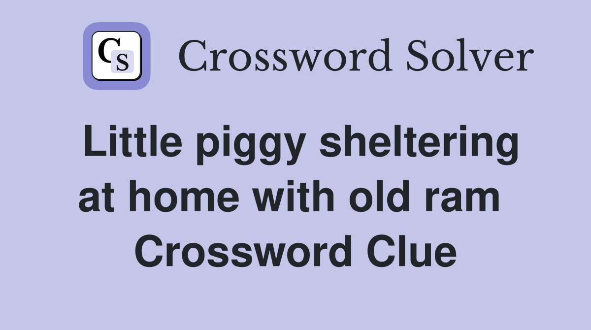 Little piggy sheltering at home with old ram  Crossword Clue