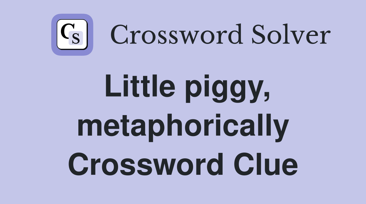 Little piggy, metaphorically Crossword Clue