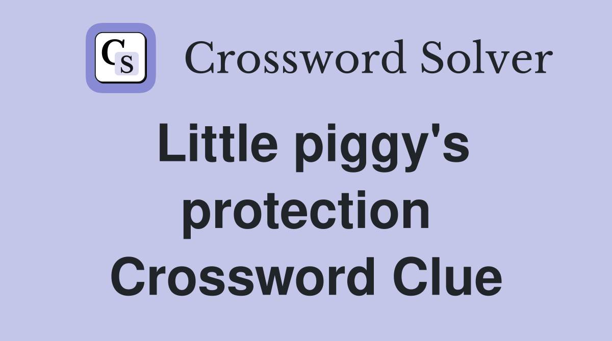 Little piggy's protection Crossword Clue