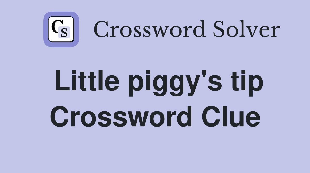 Little piggy's tip Crossword Clue