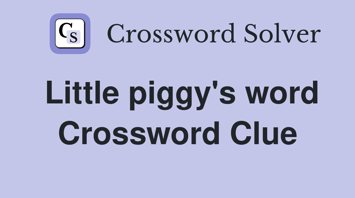 Little piggy's word Crossword Clue