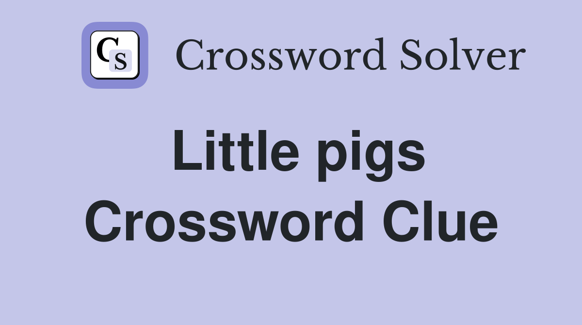 Little pigs Crossword Clue
