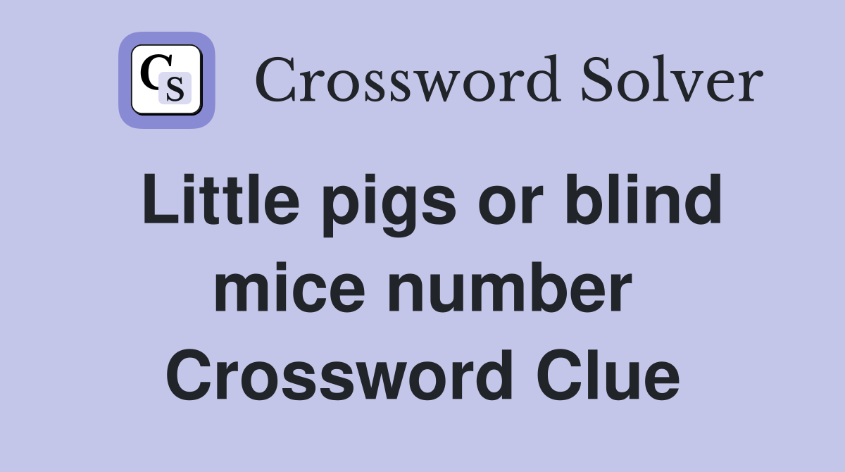 Little pigs or blind mice number Crossword Clue