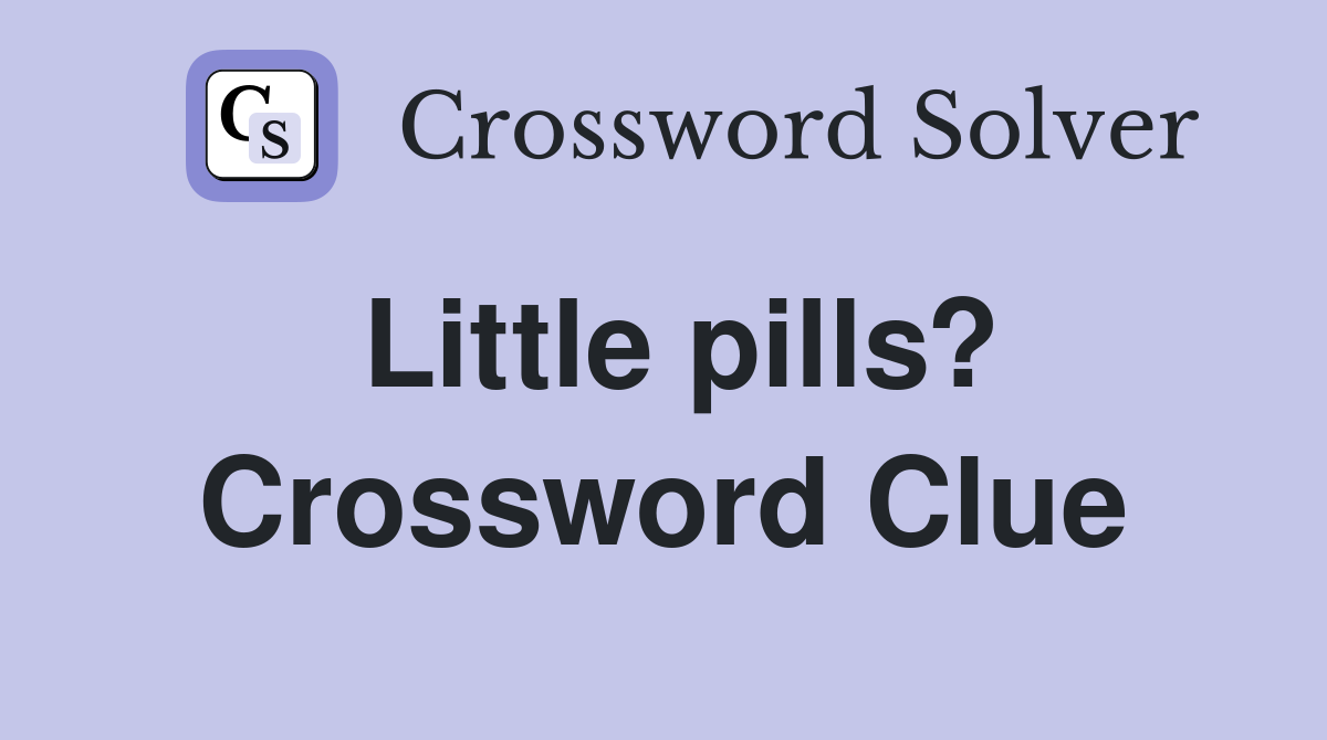 Little pills? Crossword Clue