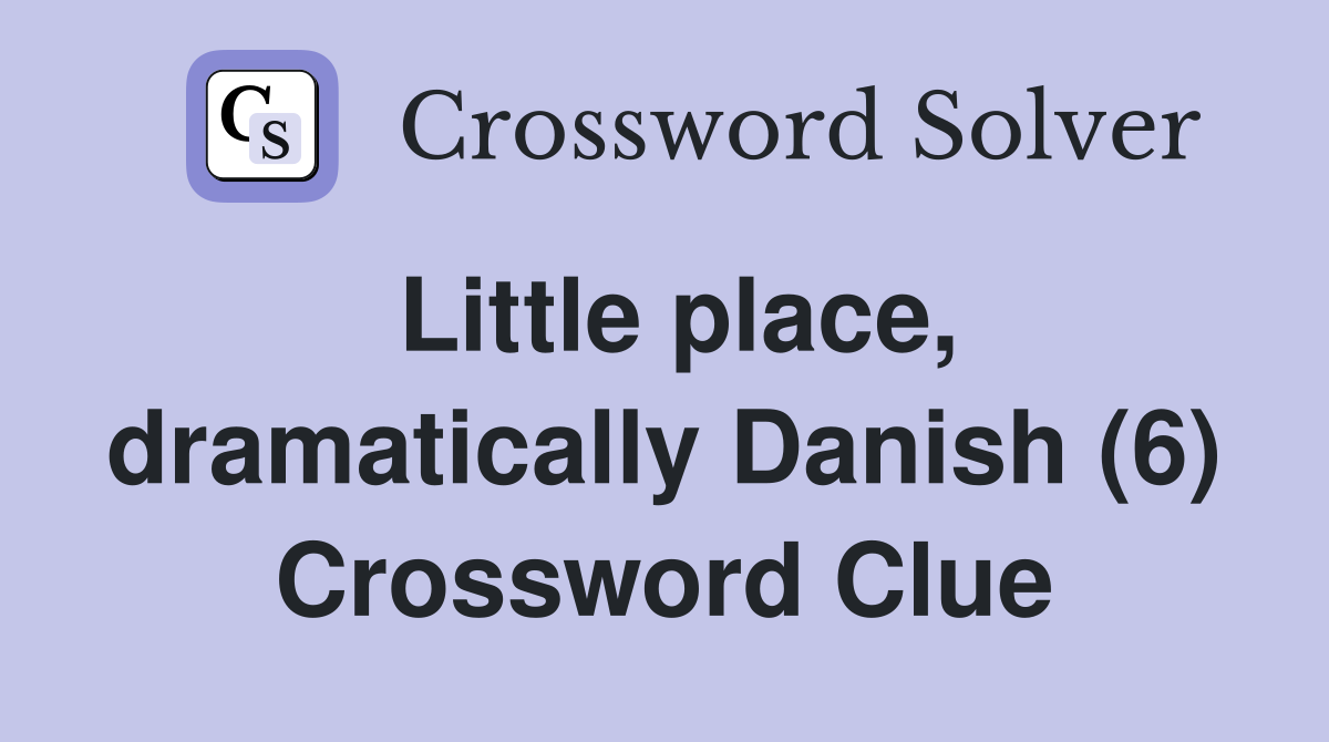 Little place, dramatically Danish (6) Crossword Clue