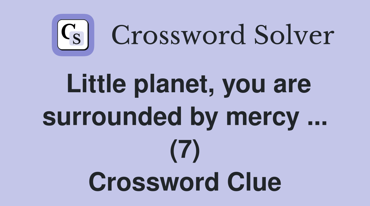 Little planet, you are surrounded by mercy ... (7) Crossword Clue