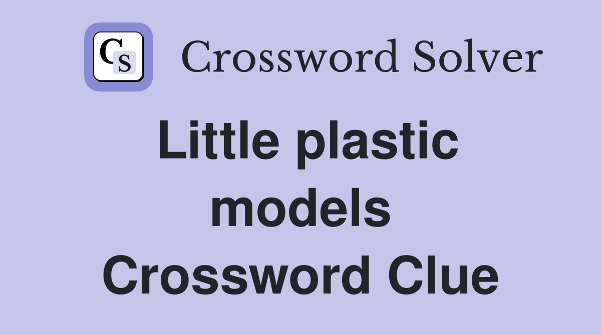 Little plastic models Crossword Clue