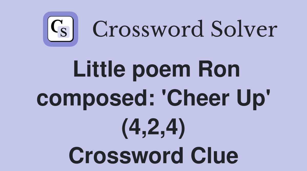 Little poem Ron composed: 'Cheer Up' (4,2,4) Crossword Clue