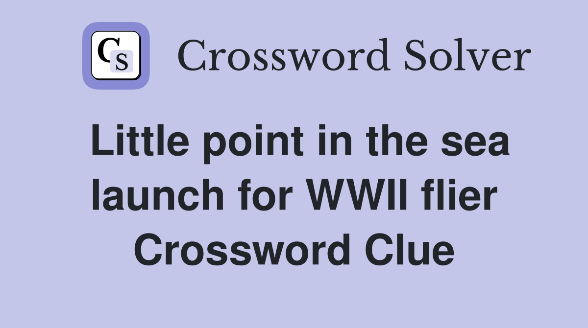 Little point in the sea launch for WWII flier Crossword Clue