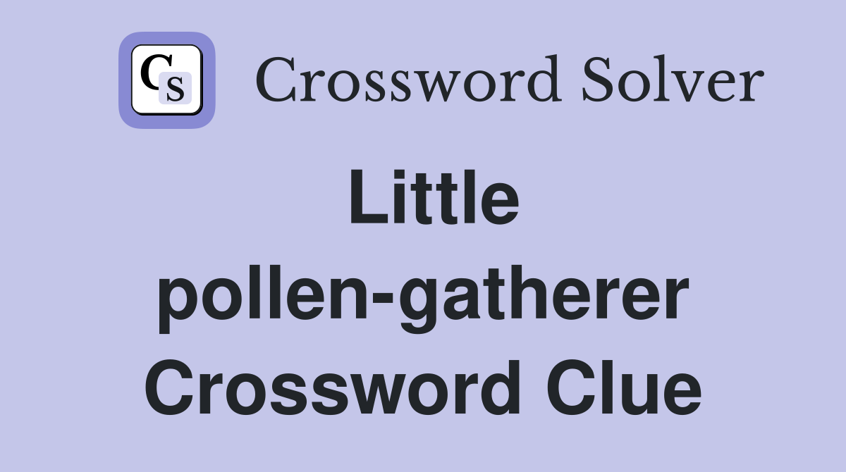 Little pollen-gatherer Crossword Clue