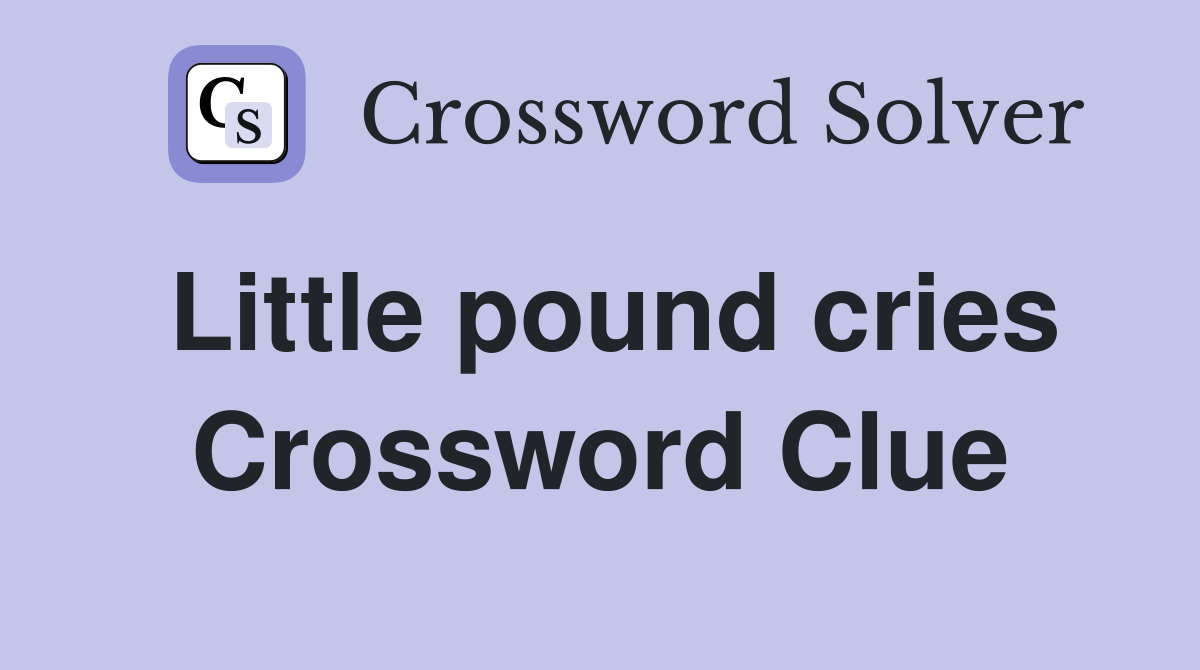 Little pound cries Crossword Clue