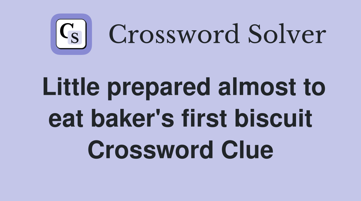 Little prepared almost to eat baker's first biscuit Crossword Clue