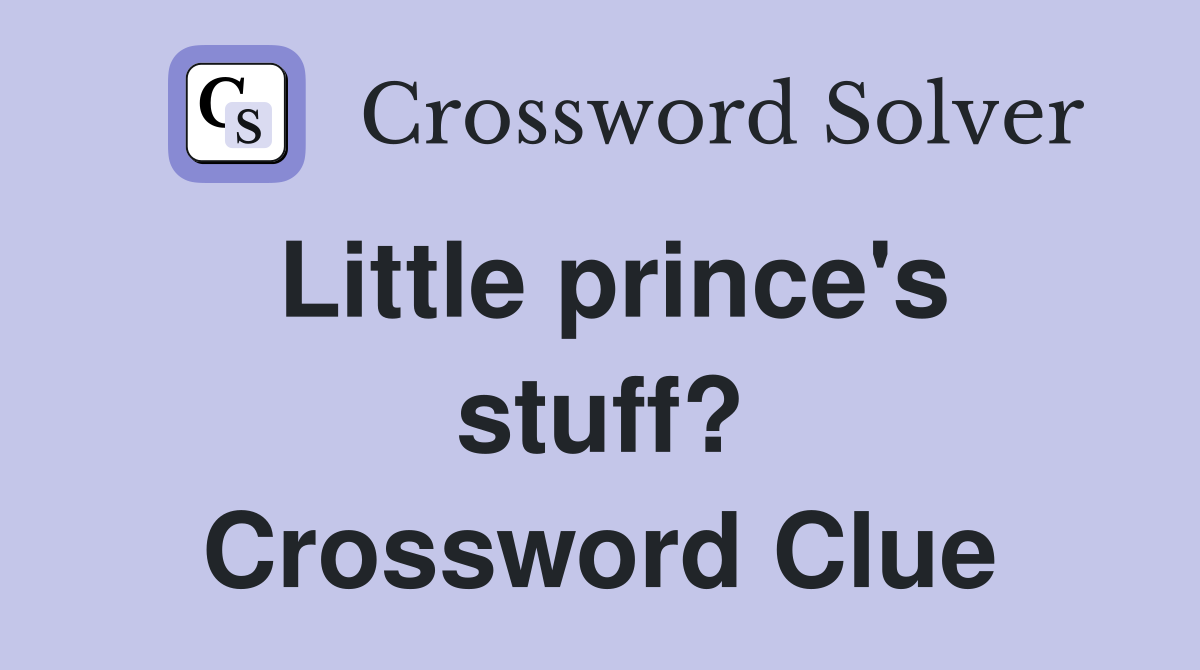 Little prince's stuff? Crossword Clue