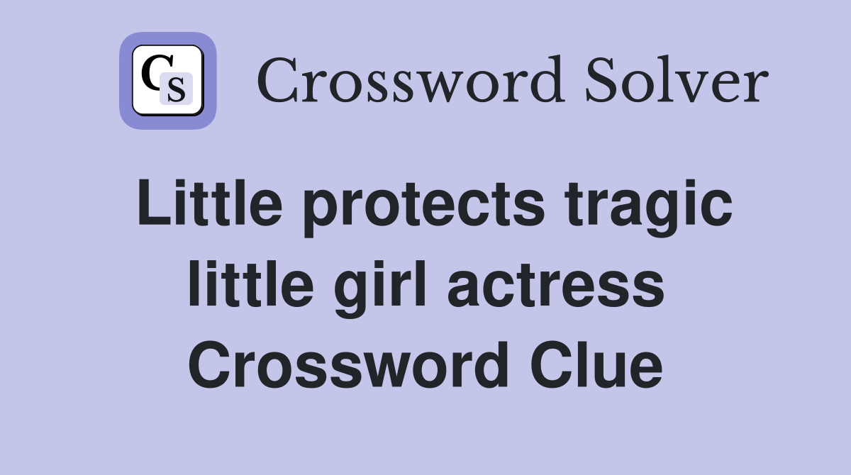 Little protects tragic little girl actress Crossword Clue